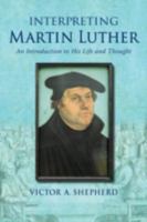 Interpreting Martin Luther: An Introduction to His Life and Thought 1772360341 Book Cover