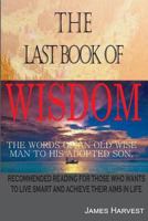 The Last Book of Wisdom: The Words of an Old Wise Man to His Adopted Son 1534957863 Book Cover