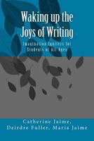 Waking Up the Joys of Writing: Imagination Igniters for Students of All Ages 1463665504 Book Cover