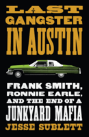 Last Gangster in Austin: Frank Smith, Ronnie Earle, and the End of a Junkyard Mafia 1477323988 Book Cover