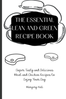 The Essential Lean and Green Recipe Book: Super Tasty and Delicious Meat and Chicken Recipes to Enjoy your Day B09G94MF5Z Book Cover