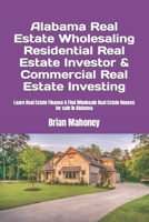 Alabama Real Estate Wholesaling Residential Real Estate Investor & Commercial Real Estate Investing: Learn Real Estate Finance & Find Wholesale Real Estate Houses for Sale in Alabama 1544259581 Book Cover