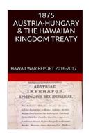 1875 Austria-Hungary & the Hawaiian Kingdom Treaty: Hawaii War Crimes Edition Hawaii Book Club 1534667652 Book Cover