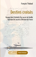 Destins croisés: Voyage dans l'intimité d'un secret de famille tapi dans les secrets d'Histoire de France (Romans Historiques) (French Edition) 2336437767 Book Cover