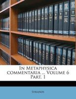 In Metaphysica commentaria ... Volume 6 Part. 1 1246975068 Book Cover