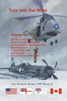 Turn into the Wind, Volume II. US Navy, Royal Navy, Royal Australian Navy, and Royal Canadian Navy Light Fleet Aircraft Carriers in the Korean War and through end of service, 1950-1982 0788408690 Book Cover
