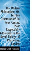 The Modern Philosopher: Or, Terrible Tractoration! in Four Cantos, Most Respectfully Addressed C7310 0548634459 Book Cover