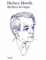 Herbert Howells: Six Pieces For Organ (Music Sales America) 0853604711 Book Cover