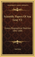 Scientific Papers Of Asa Gray V2: Essays, Biographical Sketches 1841-1886 143046321X Book Cover