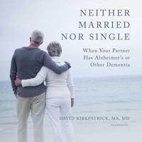 Neither Married Nor Single Lib/E: When Your Partner Has Alzheimer's or Other Dementia 1982537779 Book Cover