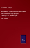 Moniteur des Dates, contenant un Million de Renseignements Biographiques, Généalogiques et Historiques: Tome Quatrième 3752528567 Book Cover