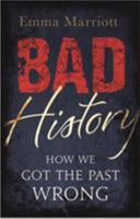 Bad History: How We Got the Past Wrong 1843176173 Book Cover