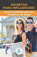 Secretos para Influencers: Guía Profesional para ser Influencer de Viajes: Hacks, Secretos y Estrategia para ser Influencer de Viajes Profesional y monetizar B0917YT3R3 Book Cover