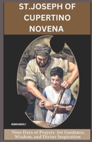 ST. JOSEPH OF CUPERTINO NOVENA: Nine Days of Prayer for Guidance, Wisdom, and Divine Inspiration B0F42Y3CFX Book Cover