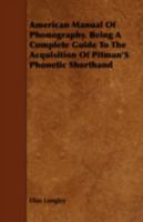 American manual of phonography. Being a complete exposition of phonetic shorthand ... 1425509096 Book Cover