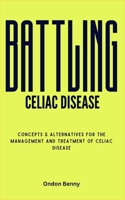 BATTLING CELIAC DISEASE: Concepts & Alternatives For The Management And Treatment Of Celiac Disease B0CT421CFP Book Cover