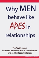 Why Men Behave like Apes in Relationships - The Truth about his weird behavior, fear of commitment and sudden loss of interest 1481994549 Book Cover