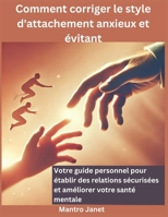 Comment corriger le style d'attachement anxieux et évitant: Votre guide personnel pour établir des relations sécurisées et améliorer votre santé mentale (French Edition) B0DWK2VR57 Book Cover