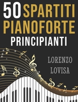 50 Spartiti Pianoforte Principianti: Grandi Classici Facilitati e a Caratteri Grandi B0CC7KB7ND Book Cover