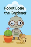 Robot Botie the Gardener: Part 1. Botie finds new green world B0GPHMWPH8 Book Cover