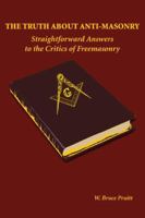 The Truth About Anti-Masonry: Straightforward Answers to the Critics of Freemasonry 0805978828 Book Cover