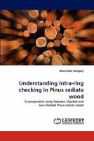 Understanding intra-ring checking in Pinus radiata wood: A comparative study between checked and non-checked Pinus radiata wood 3843362548 Book Cover
