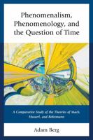 Phenomenalism, Phenomenology, and the Question of Time: A Comparative Study of the Theories of Mach, Husserl, and Boltzmann 1498503721 Book Cover