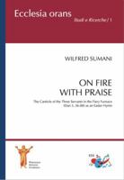 On fire with praise. The Canticle of the Three Servants in the Fiery Furnace (Dan 3, 56-88) as an Easter Hymn 8894876349 Book Cover