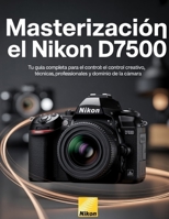 Masterización el Nikon D7500: Tu guía completa para el control creativo, técnicas profesionales y dominio de la cámara (Spanish Edition) B0G5Z9Y1BF Book Cover