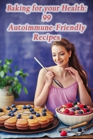 Baking for your Health: 99 Autoimmune-Friendly Recipes B0CLCXPBMB Book Cover