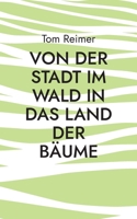 Von der Stadt im Wald in das Land der Bäume: Ein alternativer Lebensratgeber für Migranten und andere Menschen 3756835103 Book Cover