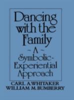 Dancing With The Family: A Symbolic-Experiential Approach: A Symbolic Experiential Approach 087630496X Book Cover