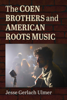 The Coen Brothers and American Roots Music 147668989X Book Cover