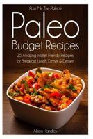 Pass Me The Paleo's Paleo Budget Recipes: 25 Amazing Wallet Friendly Recipes for Breakfast, Lunch, Dinner and Dessert! (Diet, Cookbook. Beginners, Athlete, ... gluten free, low carb, low carbohydrate) 1500548049 Book Cover