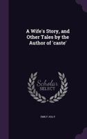 A Wife's Story, and Other Tales by the Author of 'Caste' 1241478465 Book Cover