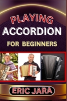 Playing Accordion Beginners: Complete Procedural Melody Guide To Understand, Learn And Master How To Play Acordion Like A Pro Even With No Former E B0CVG7MBLN Book Cover