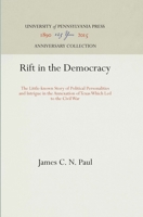 Rift in the Democracy: The Little-Known Story of Political Personalities and Intrigue in the Annexation of Texas Which Led to the Civil War 1512805351 Book Cover