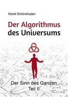 Der Algorithmus des Universums: Der Sinn des Ganzen Teil II 3753490768 Book Cover