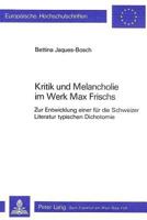 Kritik Und Melancholie Im Werk Max Frischs: Zur Entwicklung Einer Fuer Die Schweizer Literatur Typischen Dichotomie 326103436X Book Cover