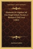 Elementi Di Algebra Ad Uso Degli Istituti Tecnici, 1 Biennio E Del Licei (1883) 1168468787 Book Cover