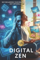 Digital Zen: Why Reclaiming Your Mind From Screen Addiction Isn’t Optional—It’s Essential (7-Day Detox + Mindfulness System to Reduce Anxiety & Boost Real Focus) B0FK3CQYRP Book Cover