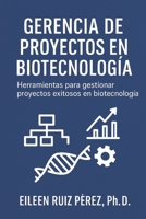 Gerencia de Proyectos en Biotecnología: Herramientas para gestionar proyectos exitosos en biotecnología. (Spanish Edition) B0FQ4841FD Book Cover