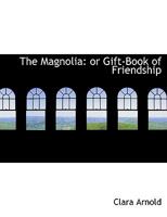 The Magnolia: Or Gift-Book of Friendship 0469009489 Book Cover