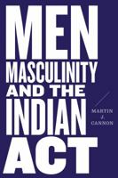 Men, Masculinity, and the Indian Act 0774860952 Book Cover