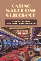 Casino Marketing Guidebook: How To Develop The Casino Marketing Plan: How Do Casinos Attract Customers B09BMBF3VR Book Cover