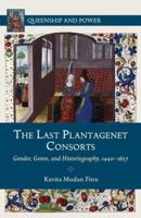 The Last Plantagenet Consorts: Gender, Genre, and Historiography, 1440-1627 0230392989 Book Cover