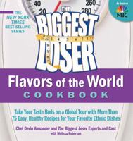 The Biggest Loser Flavors of the World Cookbook: Take your taste buds on a global tour with more than 75 easy, healthy recipes for your favorite ethnic dishes 1609611489 Book Cover