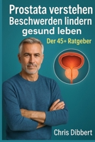 Prostata verstehen – Beschwerden lindern – gesund leben: Der 45+ Ratgeber: Symptome frühzeitig erkennen, Prostataprobleme vorbeugen und den Alltag unbeschwert meistern (German Edition) B0FD2X58DH Book Cover