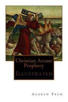 Christian Arcane Prophecy: Illustrated 1979222037 Book Cover