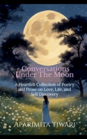 Conversations Under the Moon: A Heartful Collection of Poetry and Prose on Love, Life, and Self Discovery B0FLCST51P Book Cover